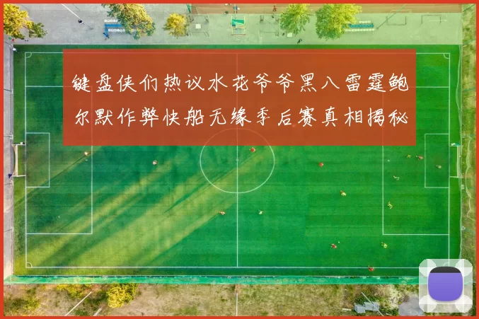 键盘侠们热议水花爷爷黑八雷霆鲍尔默作弊快船无缘季后赛真相揭秘