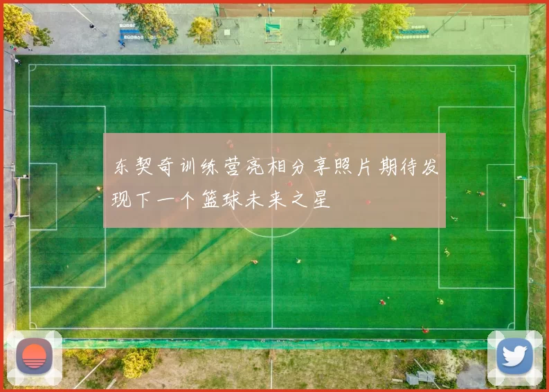 东契奇训练营亮相分享照片期待发现下一个篮球未来之星