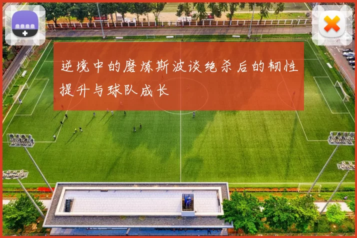 逆境中的磨炼斯波谈绝杀后的韧性提升与球队成长