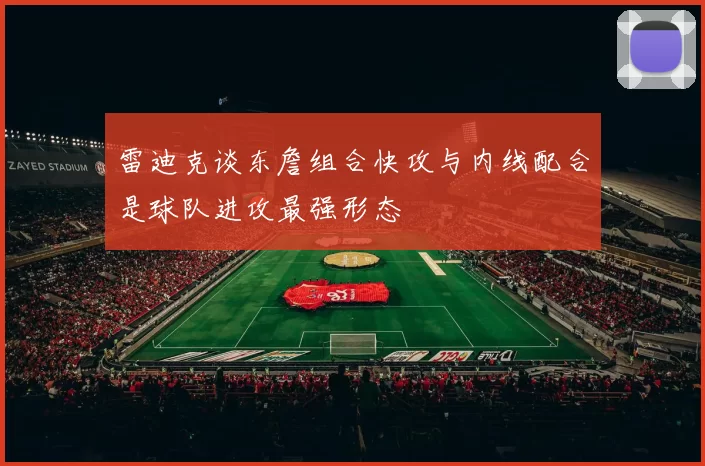 雷迪克谈东詹组合快攻与内线配合是球队进攻最强形态